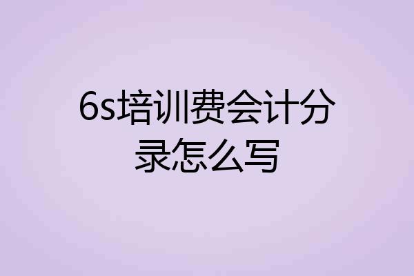 6s培训费会计分录怎么写