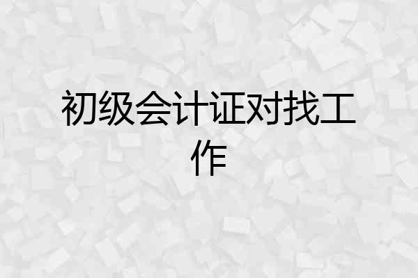初级会计证对找工作