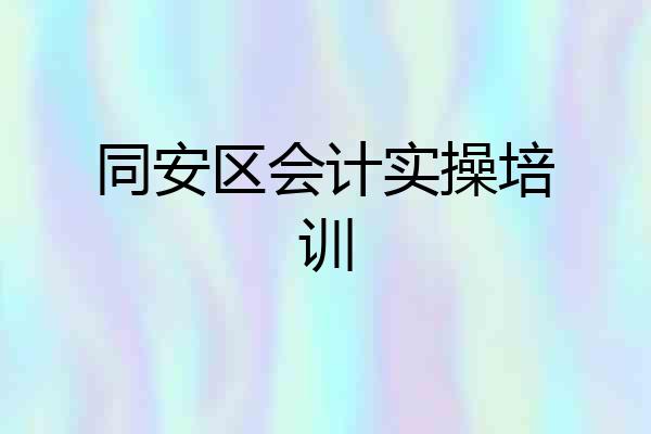 同安区会计实操培训