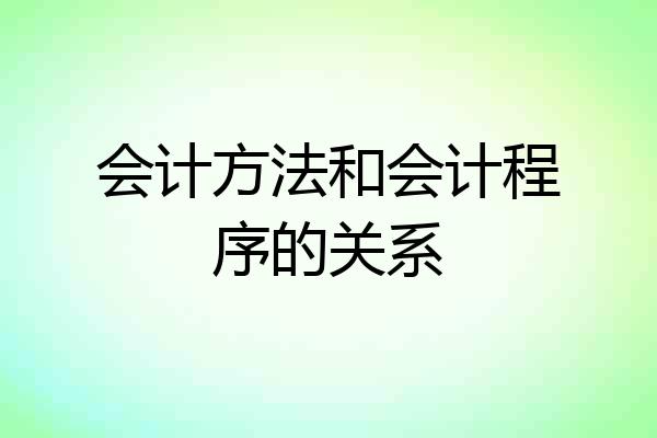 会计方法和会计程序的关系