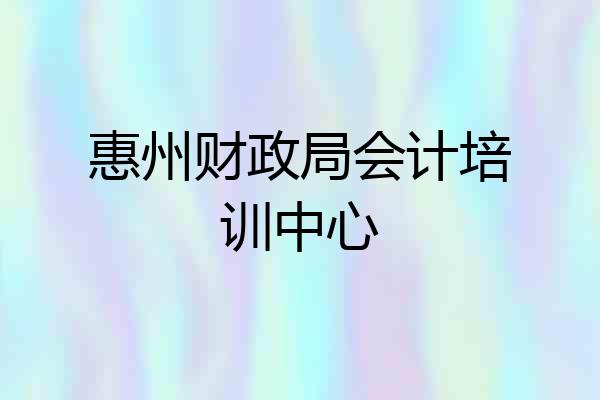 惠州财政局会计培训中心