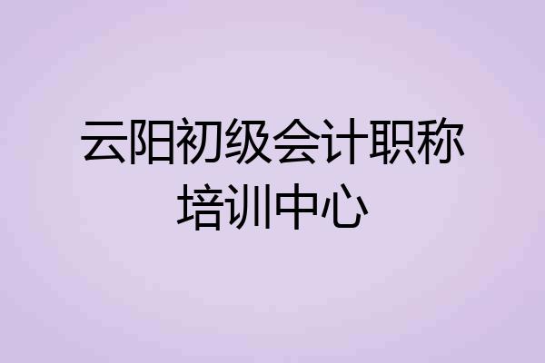 云阳初级会计职称培训中心