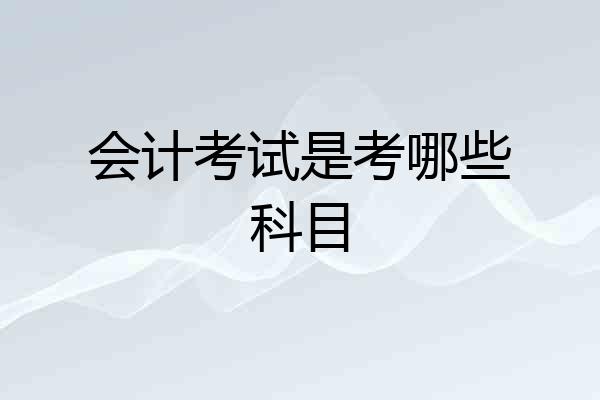 会计考试是考哪些科目