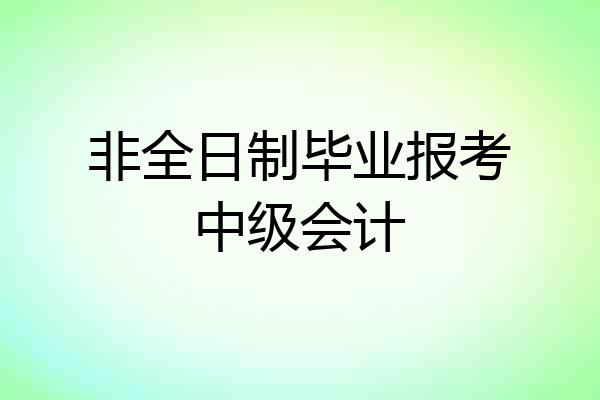 非全日制毕业报考中级会计