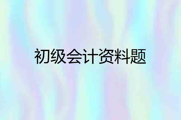初级会计资料题