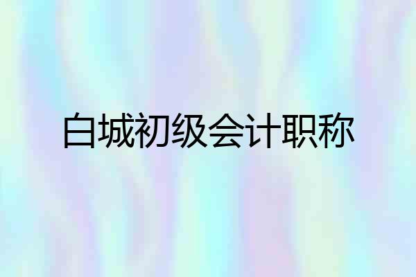 白城初级会计职称
