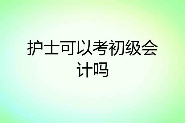 护士可以考初级会计吗