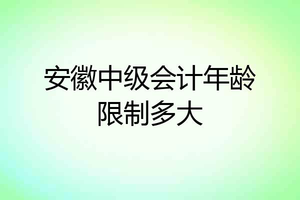安徽中级会计年龄限制多大