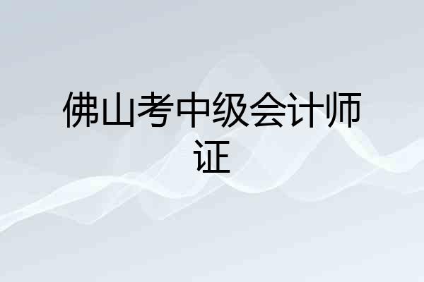 佛山考中级会计师证
