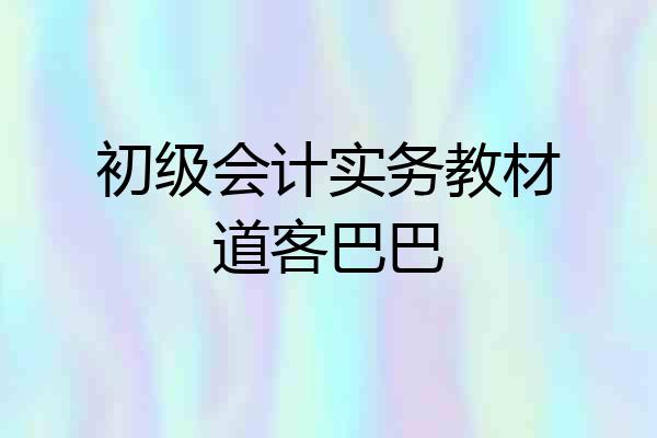 初级会计实务教材道客巴巴