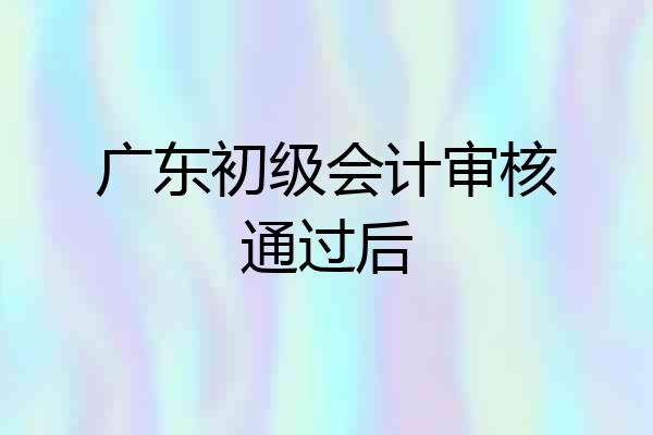 广东初级会计审核通过后