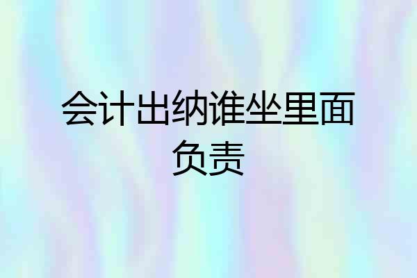 会计出纳谁坐里面负责