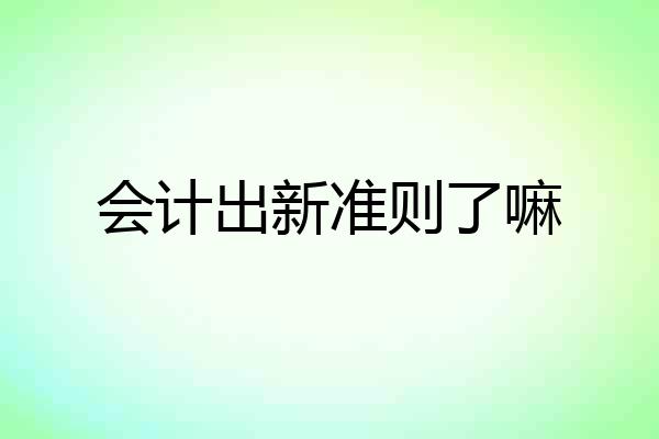 会计出新准则了嘛