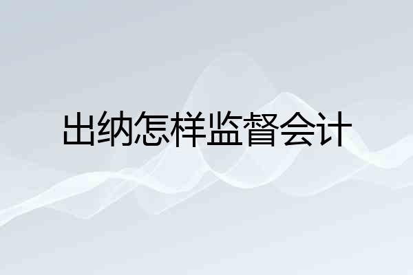 出纳怎样监督会计