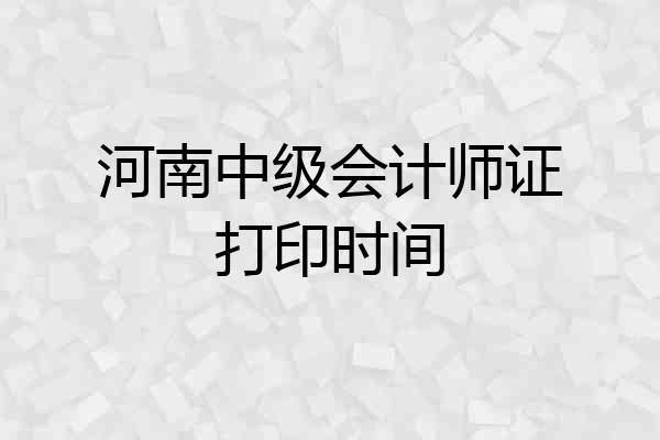 河南中级会计师证打印时间