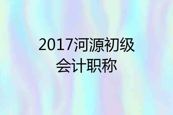 2017河源初级会计职称