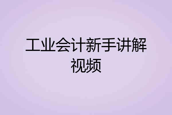 工业会计新手讲解视频
