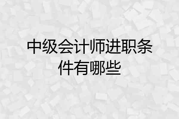 中级会计师进职条件有哪些