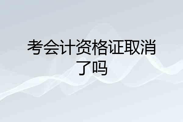 考会计资格证取消了吗