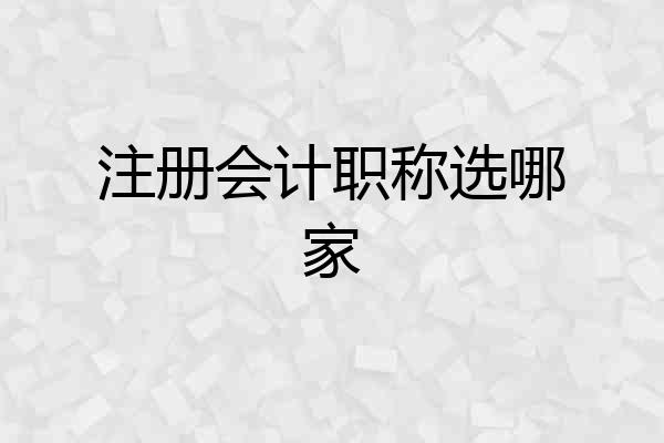 注册会计职称选哪家