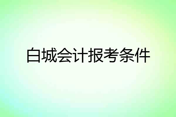 白城会计报考条件