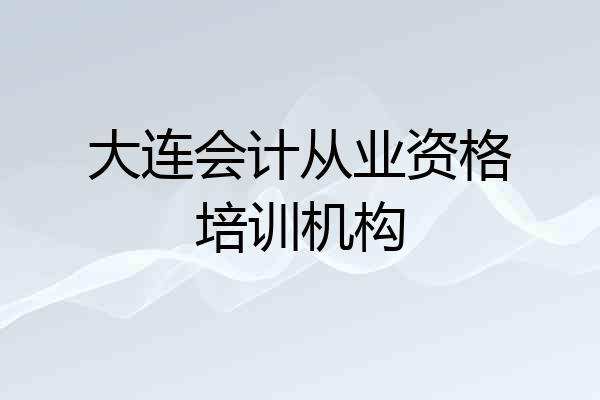 大连会计从业资格培训机构