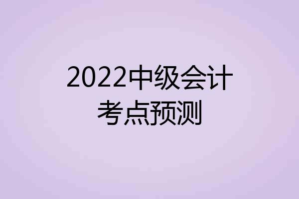 2022中级会计考点预测