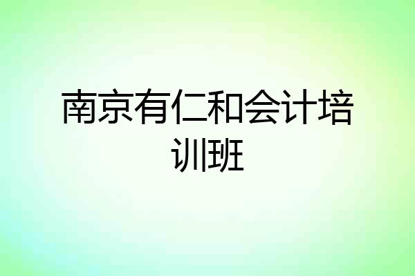 南京有仁和会计培训班
