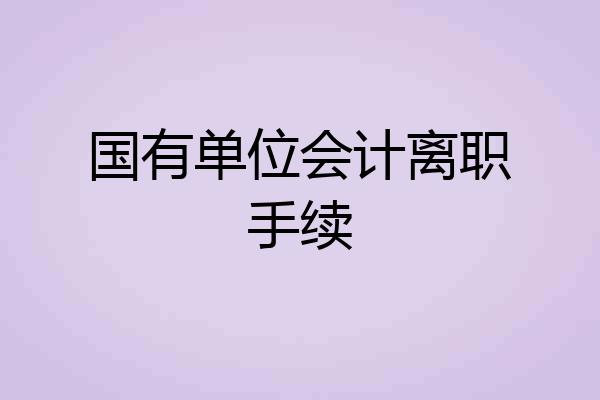 国有单位会计离职手续