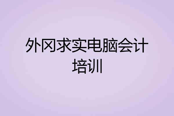 外冈求实电脑会计培训