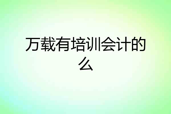 万载有培训会计的么