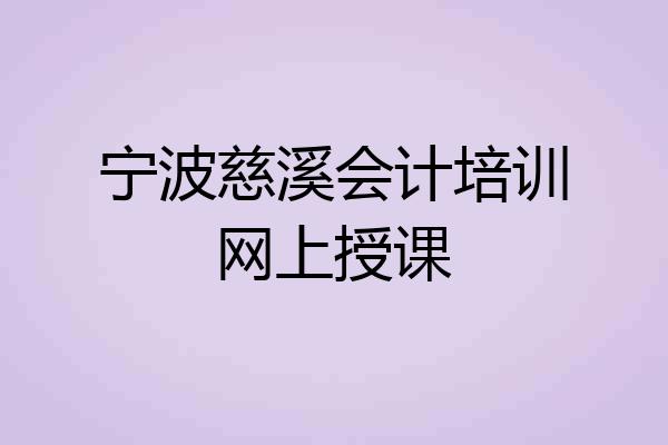 宁波慈溪会计培训网上授课