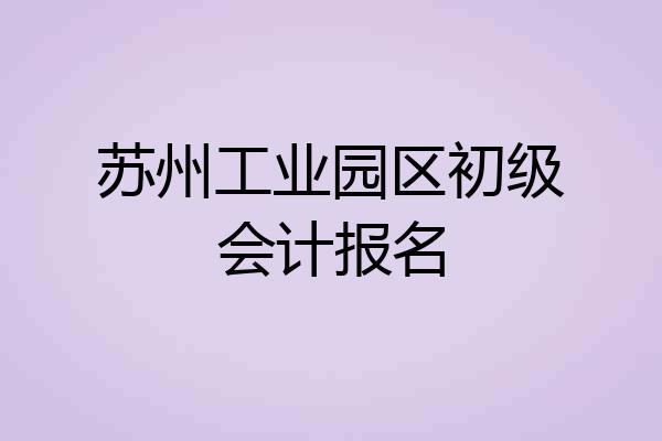 苏州工业园区初级会计报名