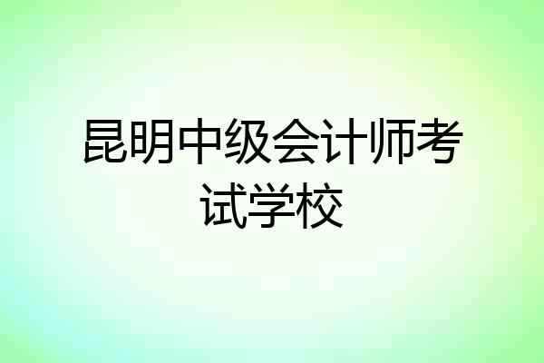 昆明中级会计师考试学校