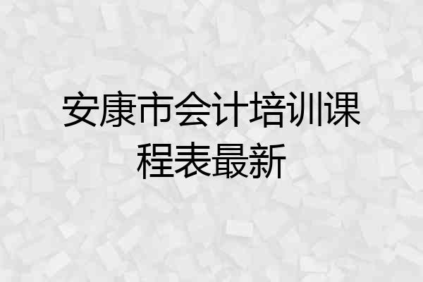 安康市会计培训课程表最新