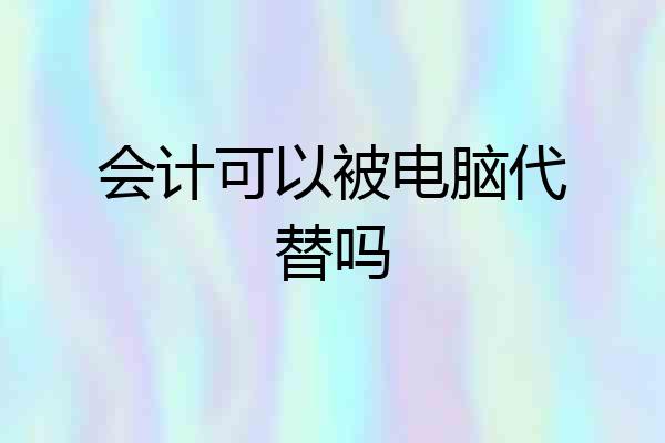 会计可以被电脑代替吗
