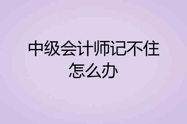 中级会计师记不住怎么办