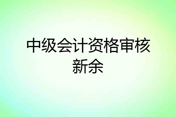 中级会计资格审核新余