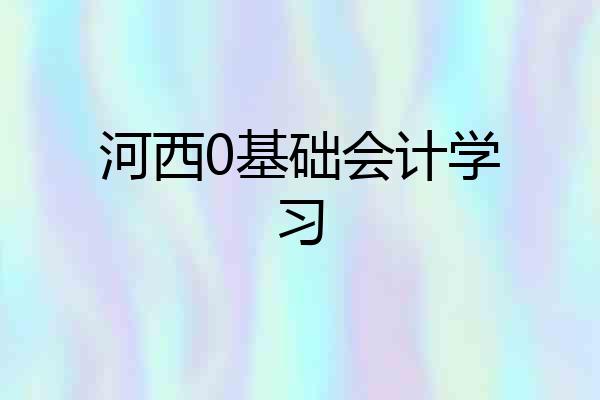 河西0基础会计学习