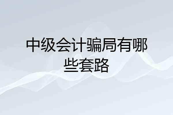 中级会计骗局有哪些套路