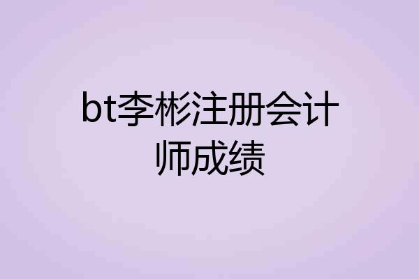 bt李彬注册会计师成绩