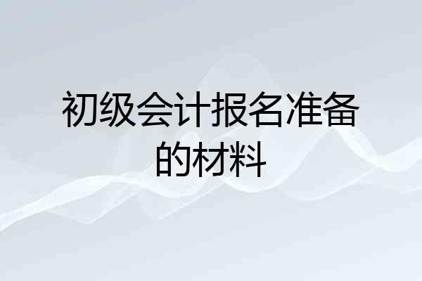 初级会计报名准备的材料