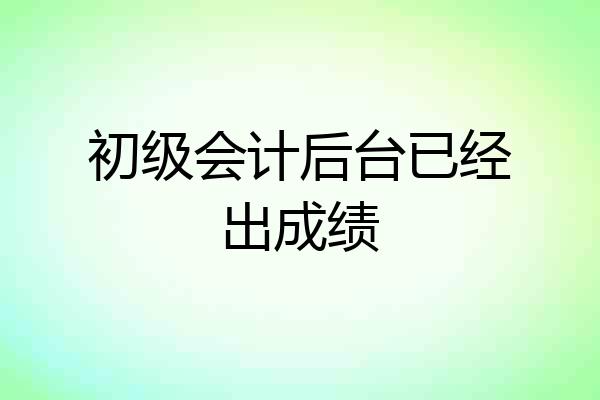 初级会计后台已经出成绩