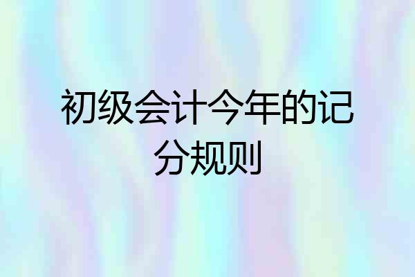 初级会计今年的记分规则