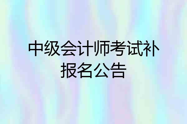 中级会计师考试补报名公告