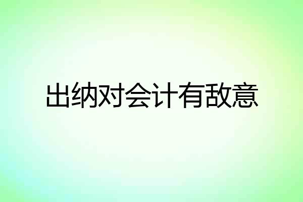 出纳对会计有敌意