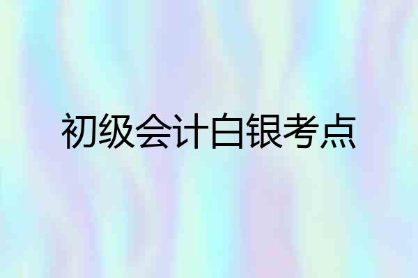 初级会计白银考点