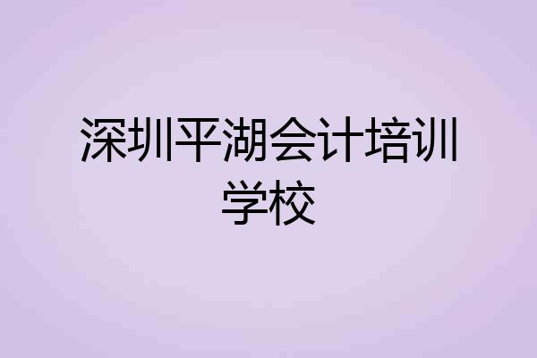 深圳平湖会计培训学校