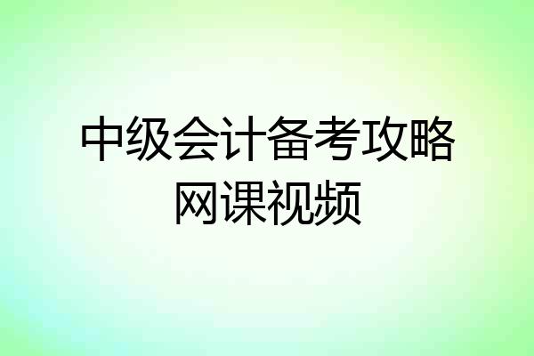 中级会计备考攻略网课视频