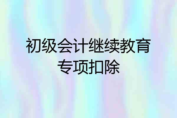 初级会计继续教育专项扣除